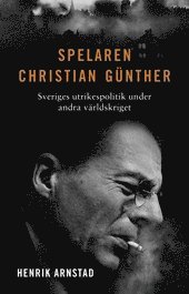 Spelaren Christian Günther : Sveriges utrikespolitik under andra världskriget