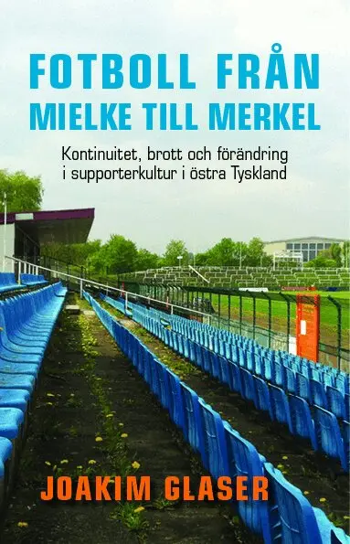 Joakim Glaser - Fotboll från Mielke till Merkel : kontinuitet, brott och förändring i supporterkultur i östra Tyskland, E-bok