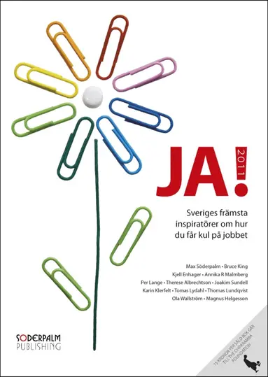 Max Söderpalm, Bruce King, Annika R Malmberg, Thomas Lundqvist, Per Lange, Tomas Lydahl, Ola Wallström, Kjell Enhager, Therese Albrechtson, Joakim Sundell, Karin Klerfelt, Magnus Helgesson - JA! 2011 - Sveriges främsta inspiratörer om hur du får kul på jobbet, E-bok