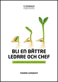 Bli en b�ttre ledare och chef : en praktisk handbok f�r dig som utveckla di