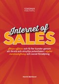 Internet of sales : skapa affärer och få fler kunder genom att förstå och utnyttja potentialen i digital marknadsföring och social försäljning