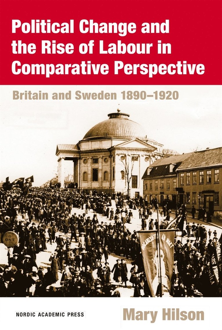 Mary Hilson - Political change and the rise of labour in comparative perspective : Britain and Sweden 1890-1920, E-bok