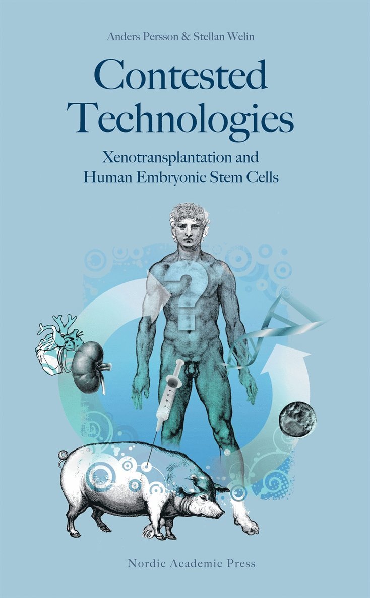 Anders Persson, Stellan Welin - Contested technologies : xenotransplantation and human embryonic stem cells, E-bok