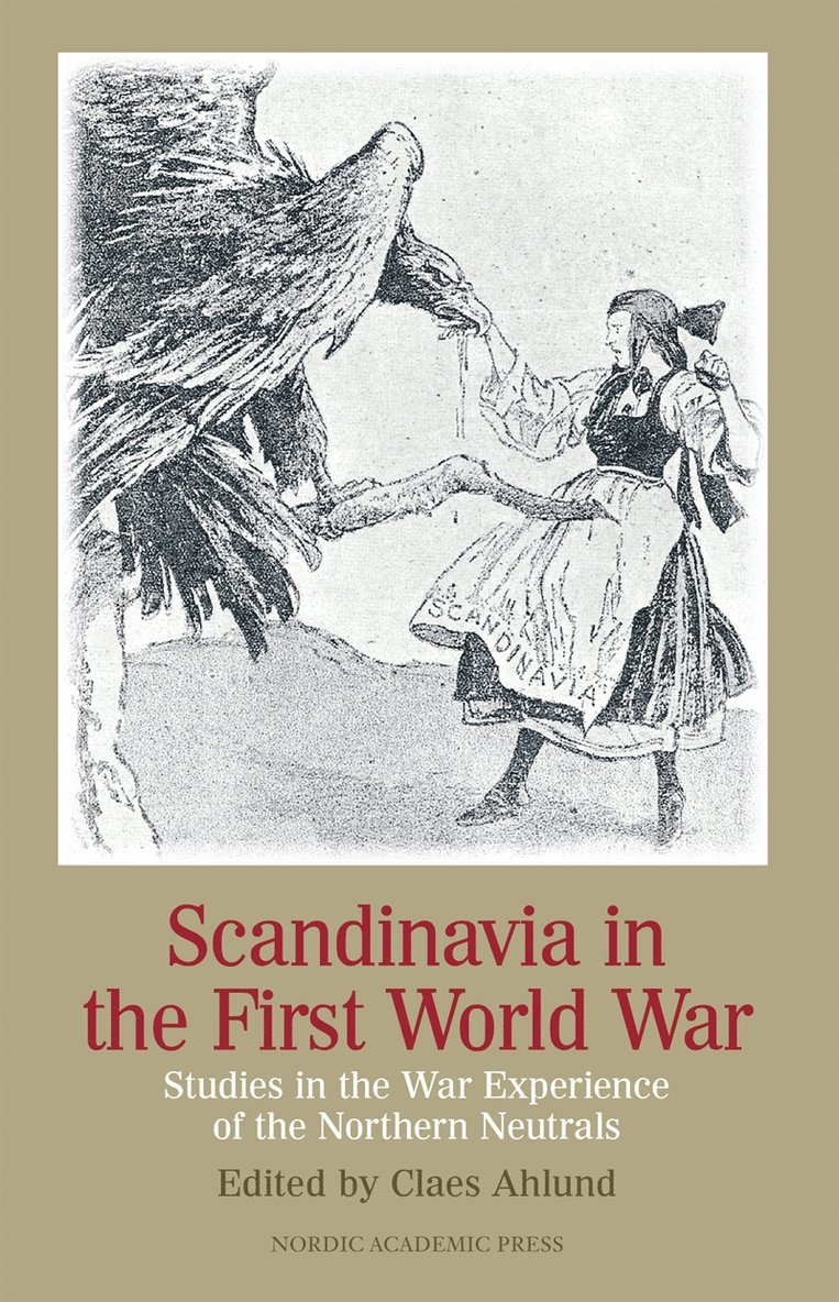 Claes Ahlund - Scandinavia in the first world war : studies in the war experience of the northern neutrals, E-bok