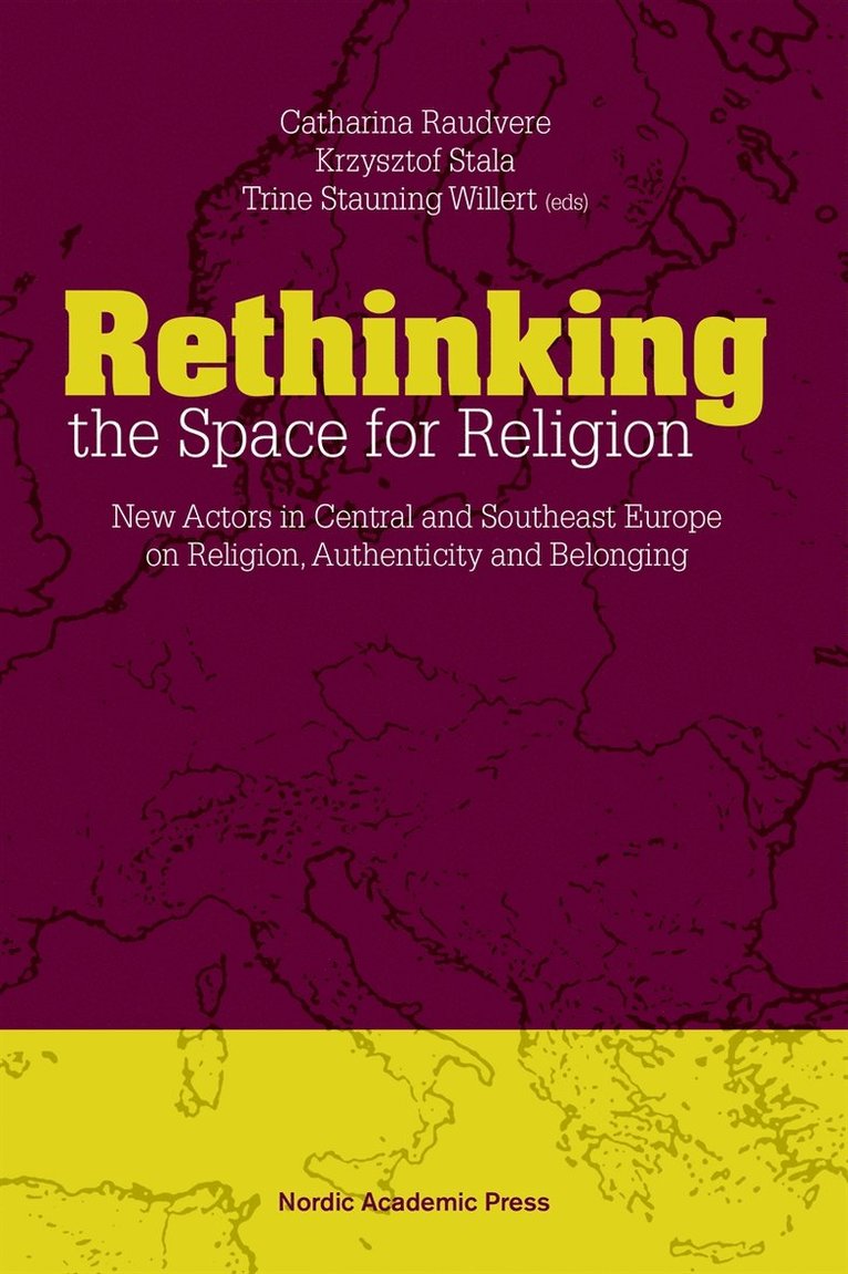 Catharina Raudvere, Krzysztof Stala, Trine Stauning Willert - Rethinking the space for religion : new actors in Central and Southeast Europe on religion, authenticity and belonging, E-bok
