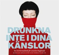 Drunkna inte i dina känslor : En överlevnadsbok för sensitivt begåvade