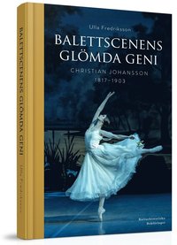 Balettscenens glmda geni : Christian Johansson 1817-1903