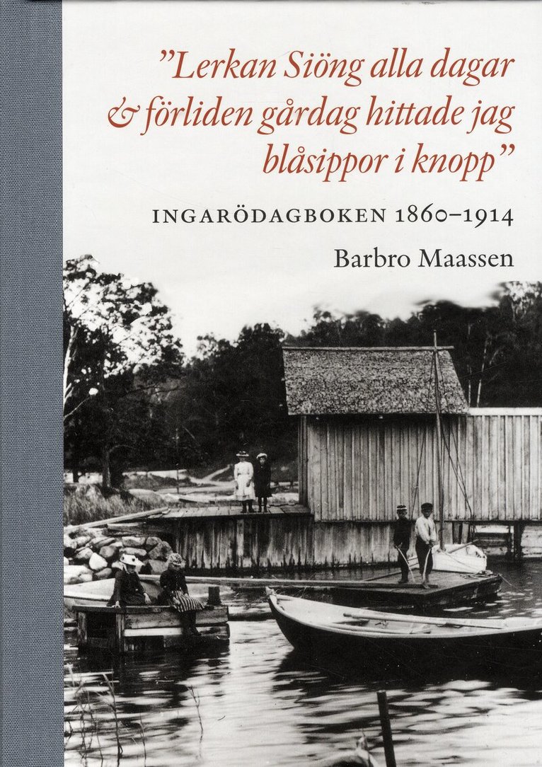 Barbro Maassen - "Lerkan Siöng alla dagar & förliden gårdag hittade jag blåsippor i knopp" : Ingarödagboken 1860-1914, Inbunden