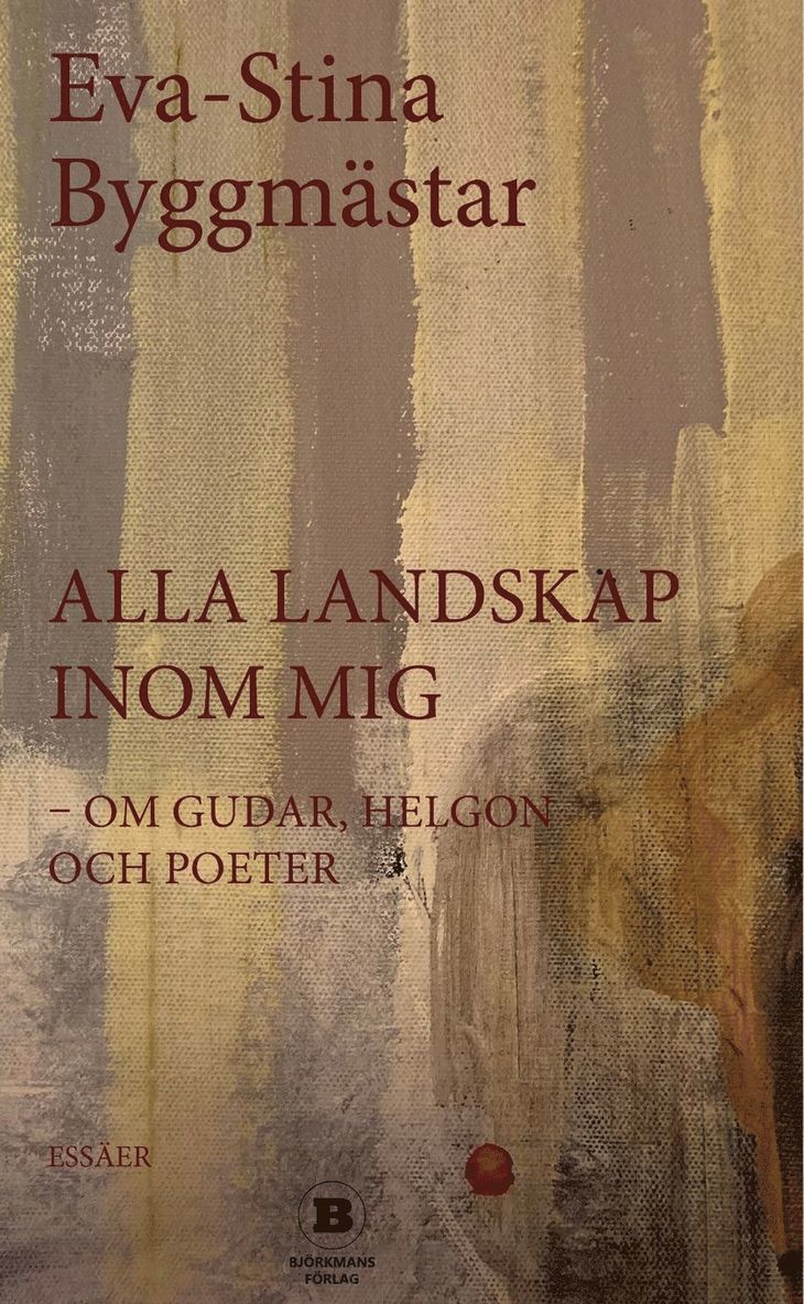 Eva-Stina Byggmästar - Alla landskap inom mig - om gudar, helgon och poeter, Häftad