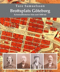 Brottsplats Göteborg : kriminalhistorier från sent 1800-tal