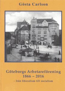 Gösta Carlson - Göteborgs Arbetareförening 1866-2016 - från liberalism till socialism, Häftad