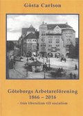 Göteborgs Arbetareförening 1866-2016 - från liberalism till socialism