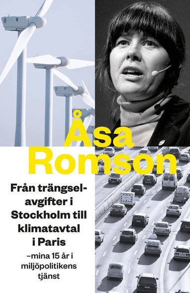 Åsa Romson - Från trängselavgifter i Stockholm till klimatavtal i Paris : mina 15 år i miljöpolitikens tjänst, Inbunden