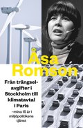 Fr�n tr�ngselavgifter i Stockholm till klimatavtal i Paris : mina 15 �r i milj�politikens tj�nst