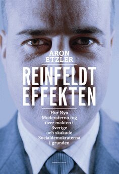Aron Etzler - Reinfeldteffekten : hur nya moderaterna tog över makten i Sverige och skakade socialdemokraterna i grunden, Pocket