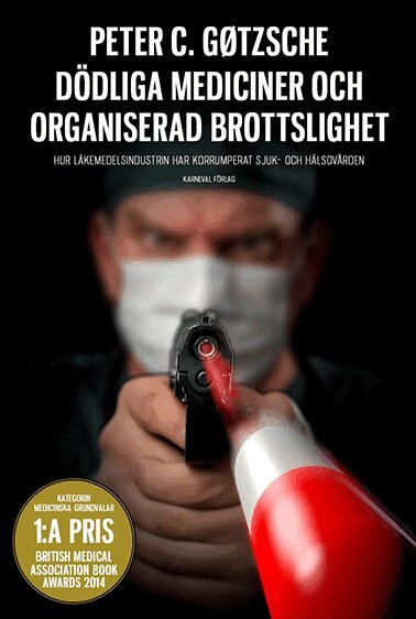 Peter Gøtzsche - Dödliga mediciner och organiserad brottslighet : hur läkemedelsindustrin har korrumperat sjuk- och hälsovården, Inbunden
