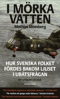 I mörka vatten : hur svenska folket fördes bakom ljuset i ubåtsfrågan