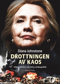Drottningen av Kaos : Hillary Clinton och USA:s utrikespolitik