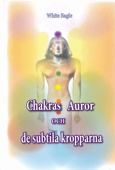 White Eagle - Chakras, auror och de subtila kropparna, Inbunden