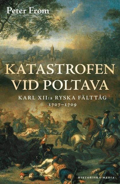 Peter From - Katastrofen vid Poltava : Karl XII:s ryska fälttåg 1707-1709, E-bok
