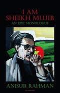 I am sheikh Mujib : an epic monologue