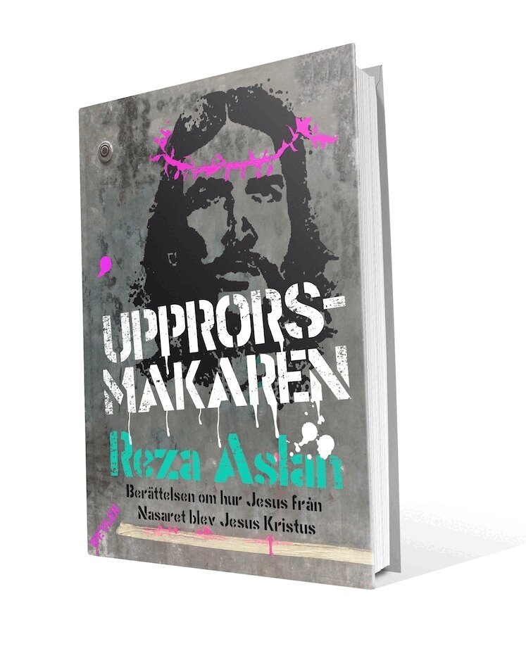 Reza Aslan - Upprorsmakaren : berättelsen om hur Jesus från Nasaret blev Jesus Kristus, E-bok
