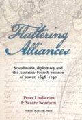 Flattering Alliances: Scandinavia, Diplomacy and the Austrian-French Balance of Power, 1648-1740