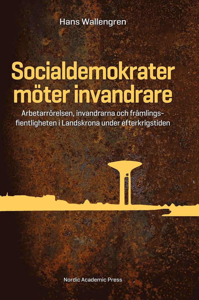 Hans Wallengren - Socialdemokrater möter invandrare : arbetarrörelsen, invandrarna och främlingsfientligheten i Landskrona under efterkrigstiden, Inbunden