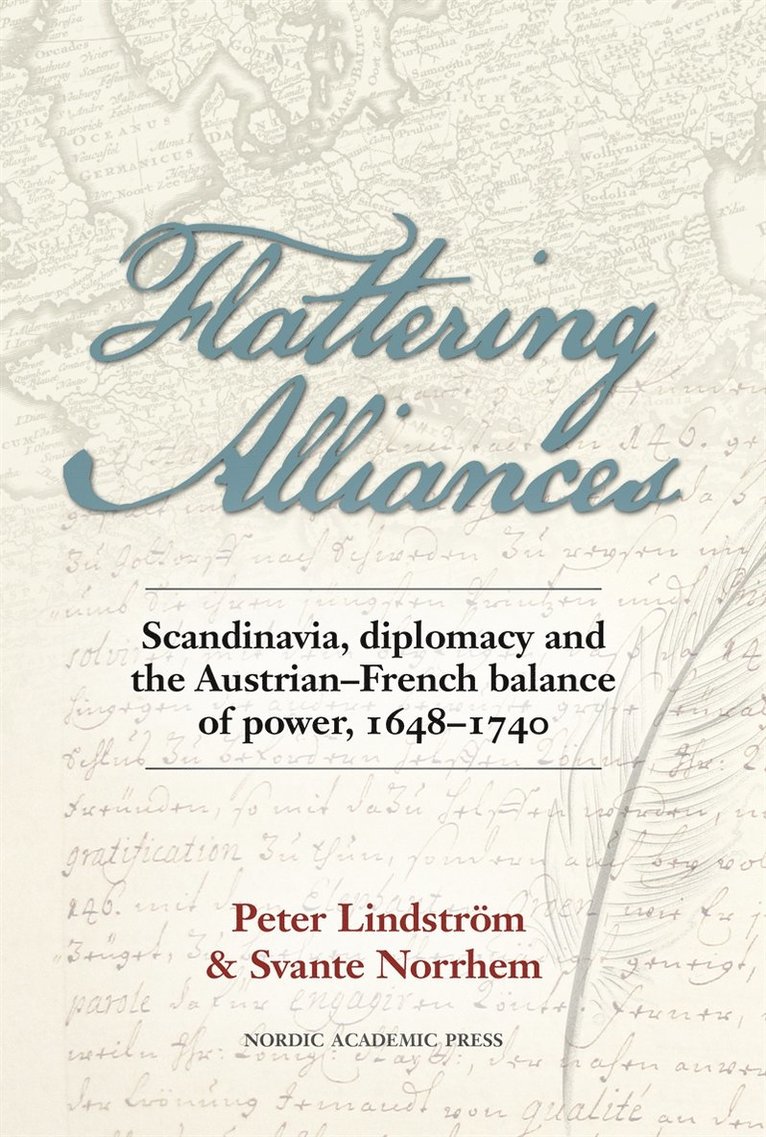 Svante Norrhelm, Peter Lindström - Flattering alliances : Scandinavia, diplomacy and the Austrian-French balance of power 1648–1740, E-bok