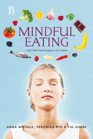Anna Wikfalk, Veronika Ryd, Tia Jumbe - Mindful eating : slut fred med kroppen och maten, Inbunden
