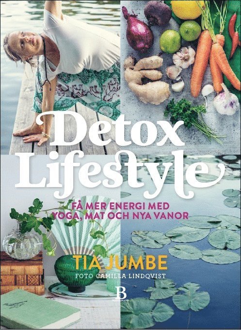 Tia Jumbe - Detox Lifestyle : få mer energi med yoga, mat och nya vanor, Häftad