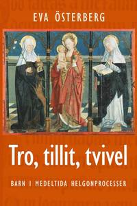 Tro, tillit, tvivel : barn i medeltida helgonprocesser tvivel : barn i medeltida helgonprocesser