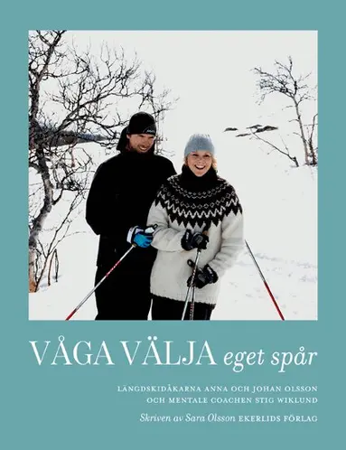 Johan Olsson, Anna Olsson, Sara Olsson, Stig Wiklund - Våga välja eget spår : skidåkarna Anna och Johan Olsson och mentale coachen Stig Wiklund, Inbunden