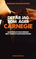 Det r jag som ger Carnegie : maktspelet om Svergies strsta investmentbank
