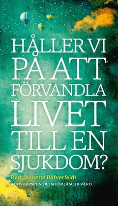 Jeanette Bäfverfeldt, Karin Johannisson, Mats Hilte, Jan Beskow, Ingibjörg H. Jonsdottir, Ulrika Jannert Kallenberg, Åsa Kadowaki, Brita Haugen, Simon Eidorsson, Lovisa Bengtsson, Filippa Ahlberg Gagnér, Ulla Danielsson - Håller vi på att förvandla livet till en sjukdom?, E-bok
