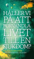 Hller vi p att frvandla livet till en sjukdom?