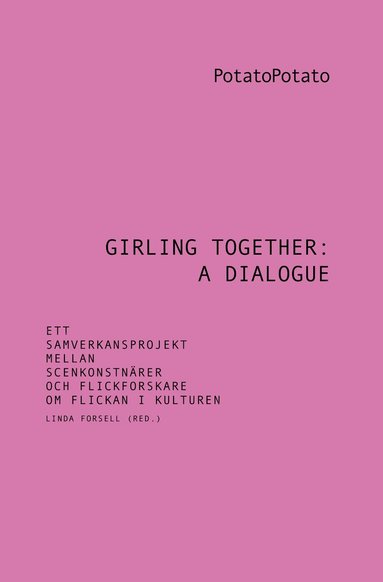 Girling together: A dialogue : ett samverkansprojekt mellan scenkonstnärer och flickforskare om flickan i kulturen