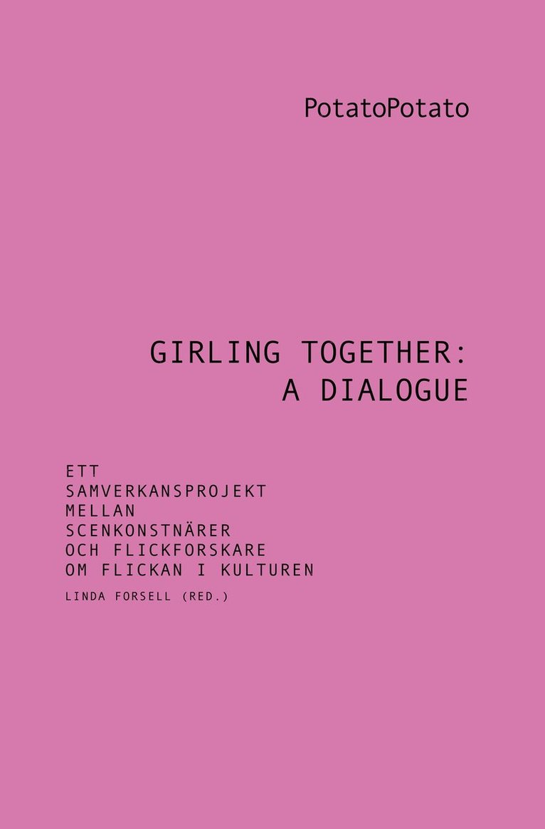 PotatoPotato - Girling together: A dialogue : ett samverkansprojekt mellan scenkonstnärer och flickforskare om flickan i kulturen, Häftad