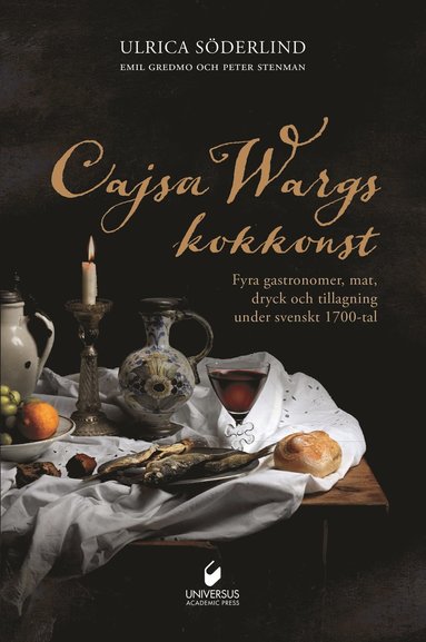 Cajsa Wargs kokkonst : fyra gastronomer mat dryck och tillagning under svenskt 1700-tal