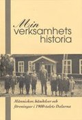 Min verksamhets historia. Mnniskor hndelser och freningar i 1900-talets Dalarna