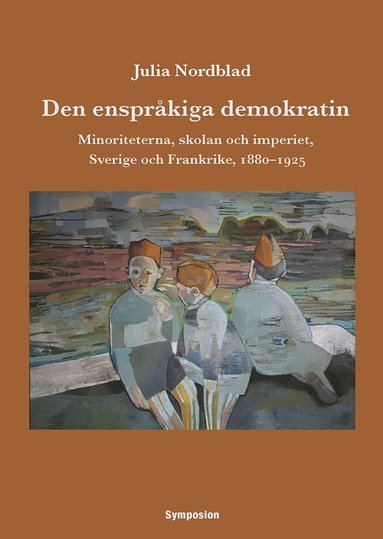 Den enspråkiga demokratin : minoriteterna skolan och imperiet Sverige och Frankrike 1880-1925