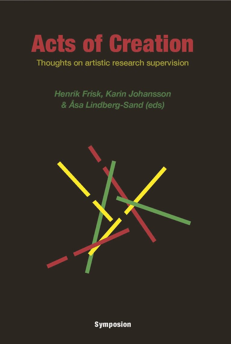 Acts of creation : thoughts on artistic research supervision, Inbunden