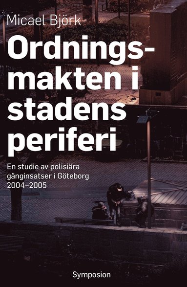 Ordningsmakten i stadens periferi : en studie av polisiära gänginsatser i Göteborg 2004-2005