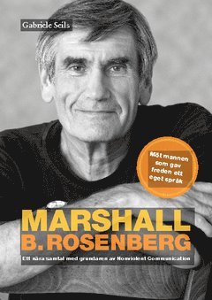 Marshall B. Rosenberg : mannen som gav freden ett språk – ett nära samtal med grundaren av Nonviolent Communication.