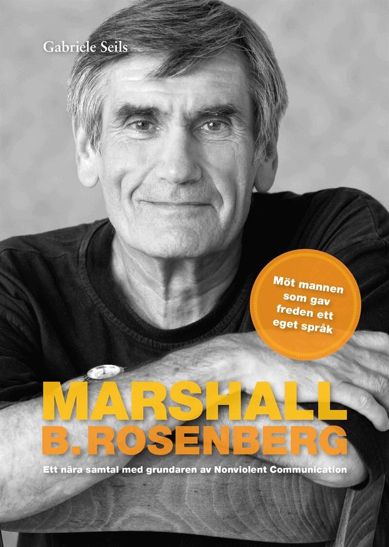 Gabriele Seils - Marshall B. Rosenberg mannen som gav freden ett språk : Ett nära samtal med  grundaren av Nonviolent Communication., E-bok