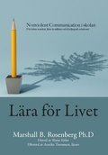 Lära för livet : Nonviolent Communication i skolan, för bättre resultat, färre konflikter och fördjupade relationer