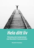 Hela ditt liv; Frsoning utan kompromisser med Nonviolent Communication