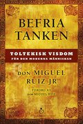 Befria tanken : toltekisk visdom fr den moderna mnniskan