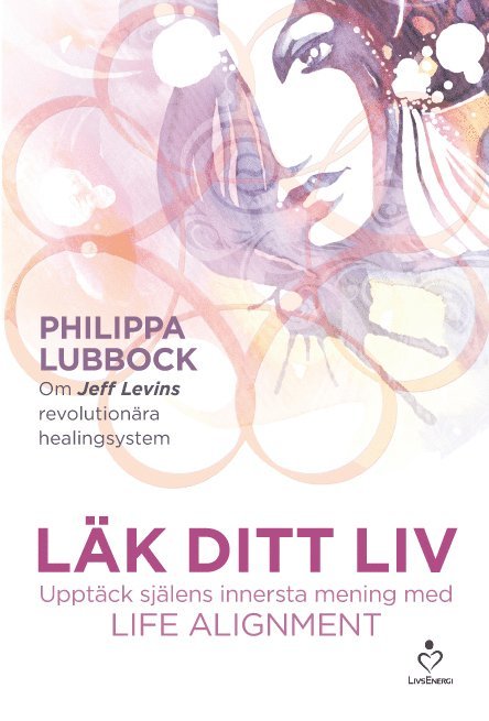 Philippa Lubbock - Läk ditt liv : upptäck själens innersta mening med Life alignment, Inbunden