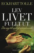 Lev livet fullt ut : En väg till andligt uppvaknande